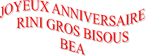 JOYEUX ANNIVERSAIRE
RINI GROS BISOUS
BEA